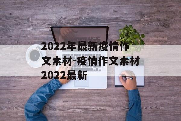 2022年最新疫情作文素材-疫情作文素材2022最新